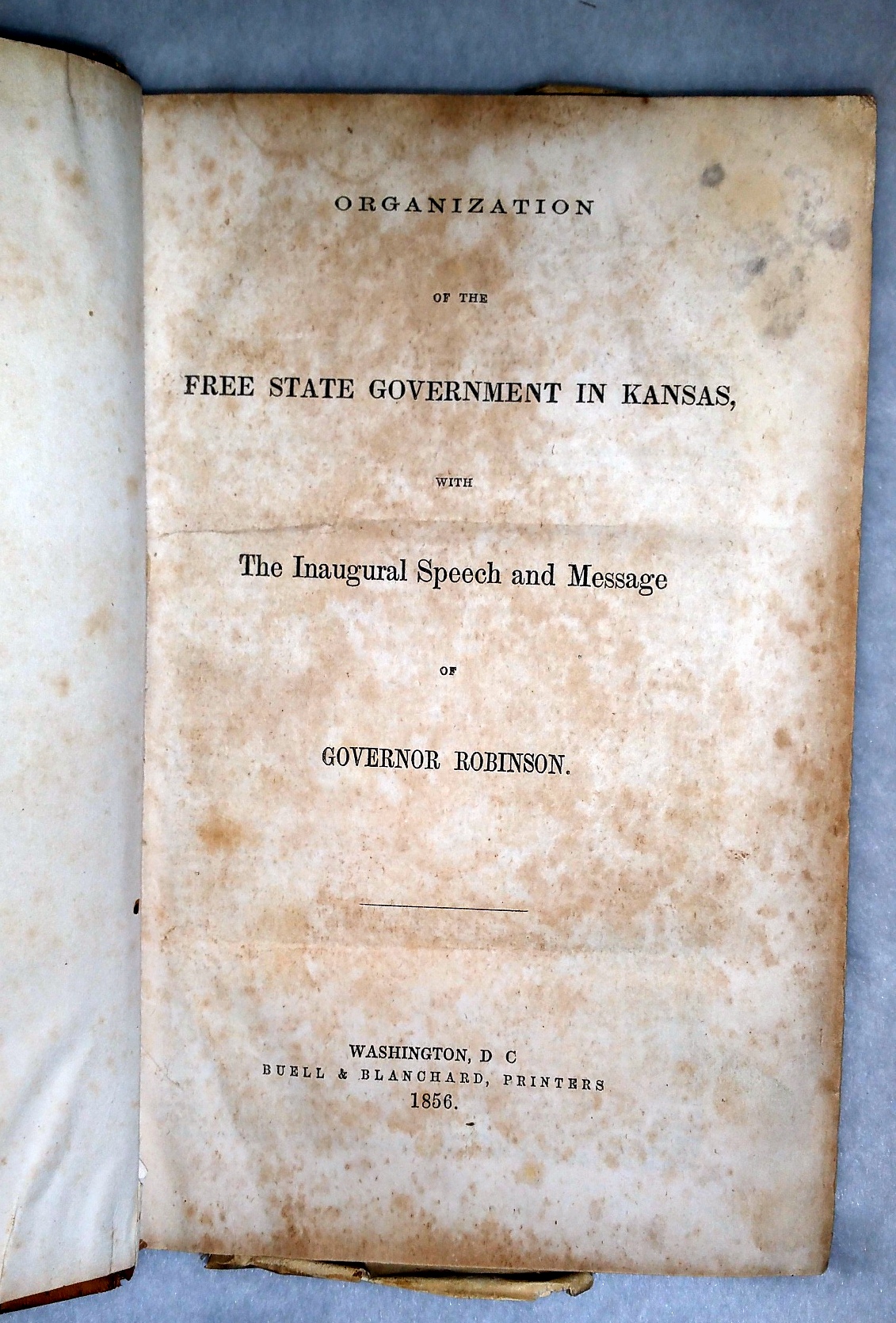 Organization of the Free State Government in Kansas with The Inaugural Speech and Message of Governor Robinson; and 37 Other Speeches Pertaining to the Admission of Kansas as a State in 1856