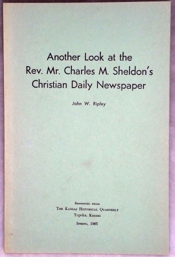 Image for Another Look at the Rev. Mr. Charles M. Sheldon's Christian Daily Newspaper (Reprinted from The Kansas Historical Quarterly, Spring, 1965)