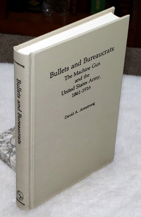 Image for Bullets and Bureaucrats:  The Machine Gun and the United States Army, 1861-1916