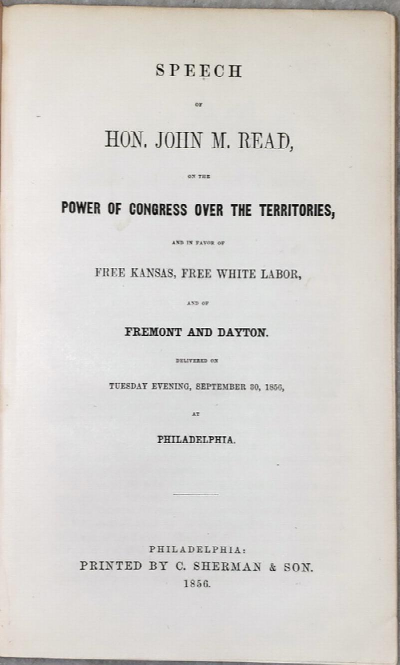 Image for Speech of Hon. John M. Read, on the Power of Congress Over the Territories, and in Favor of Free Kansas, Free White Labor, and of Fremont and Dayton.  Delivered on Tuesday Evening, September 30, 1856, at Philadelphia