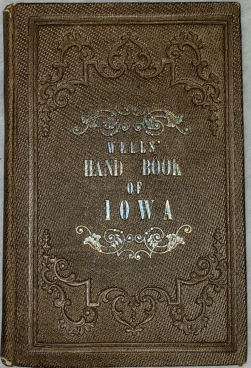 Wells' Pocket Hand-Book of Iowa; Past, Present, and Prospective Comprising a Concise Delineation of the State , Its History, Soils, Climate, Productions, Rivers, Lakes, Railroads, Institutions, Government, Etc.