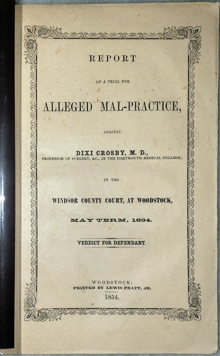 Report of a Trial for Alleged Mal-Practice, Against Dixi Crosby, M. D., Professor of Surgery, &c., I the Dartmouth Medical College, n the Windsor County Court, at Woodstock, May Term, 1854