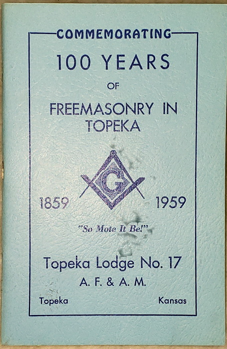 Commemorating 100 Years of Freemasonry in Topeka, 1859 - 1959: Topeka Lodge No. 17, A. F. & A. M.