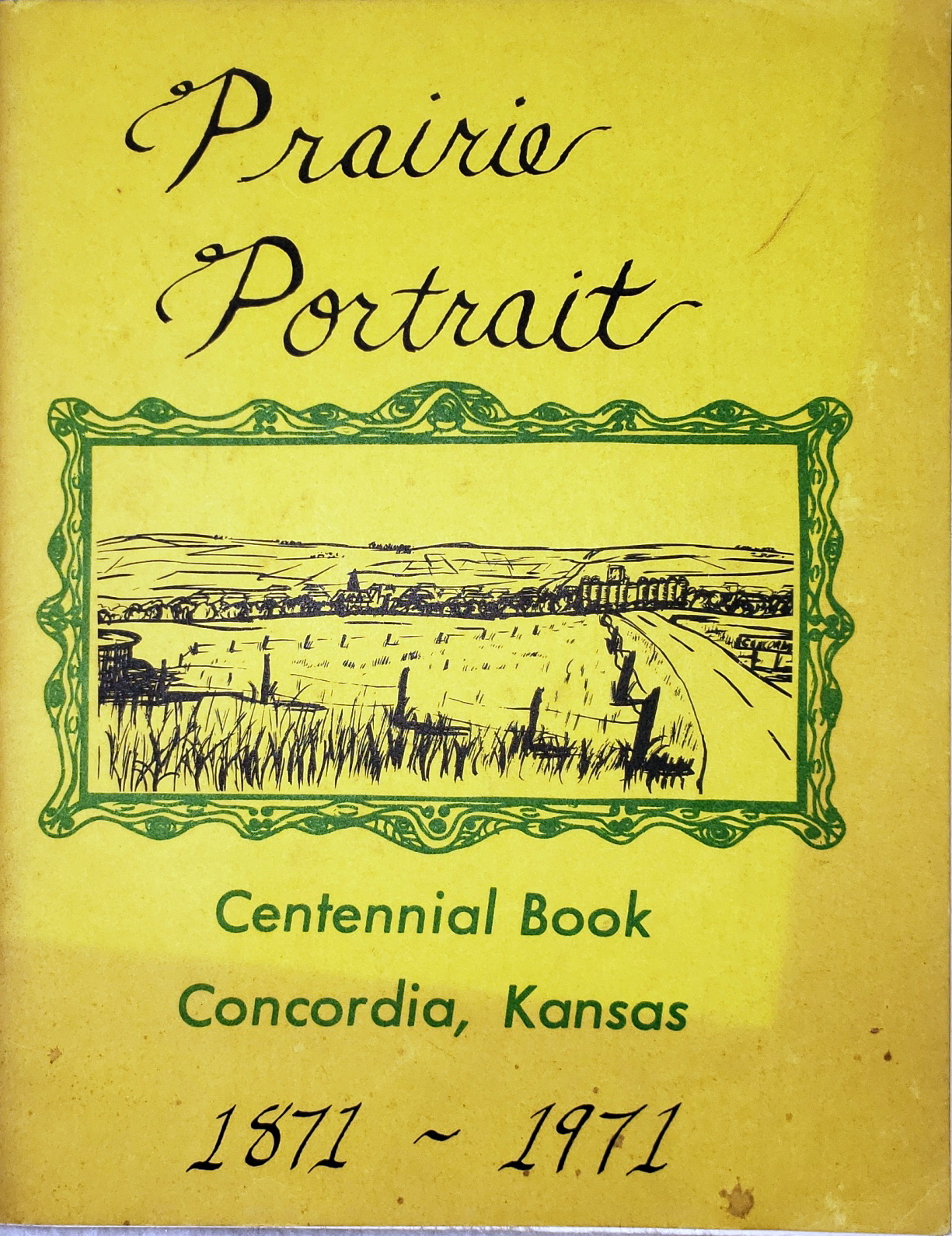 Concordia, Kansas Centennial Week, August 6 Through August 14, 1971: Historical Program Book [Prairie Portrait: Centennial Book, Concordia, Kansas, 1871-1971]
