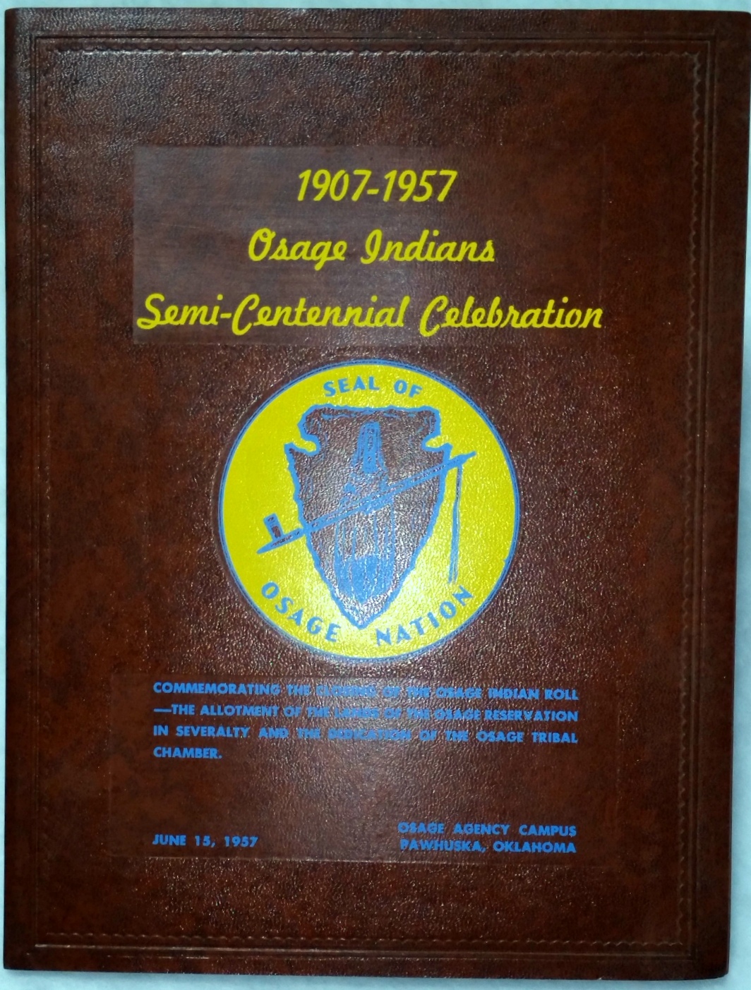 1907-1957 Osage Indians Semi-Centennial Celebration Commemorating the Closing of the Osage Indian Roll -- The Allotment of the Lands of the Osage Reservation in Severalty and the Dedication of the Osage Tribal Chamber Image for 1907-1957 Osage Indians Semi-Centennial Celebration Commemorating the Closing of the Osage Indian Roll -- The Allotment of the Lands of the Osage Reservation in Severalty and the Dedication of the Osage Tribal Chamber